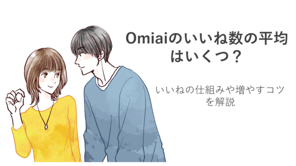 Omiaiのいいね数の平均はいくつ？いいねの仕組みや増やすコツを解説