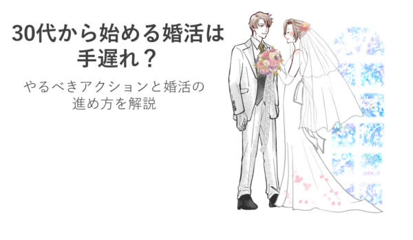 30代から始める婚活は手遅れ？やるべきアクションと婚活の進め方を解説