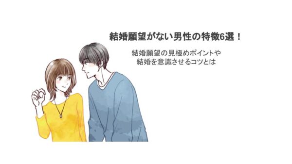 結婚願望がない男性の特徴6選！結婚願望の見極めポイントや結婚を意識させるコツとは