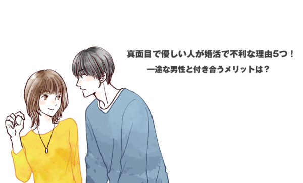 真面目で優しい人が婚活で不利な理由5つ！ 一途な男性と付き合うメリットは？