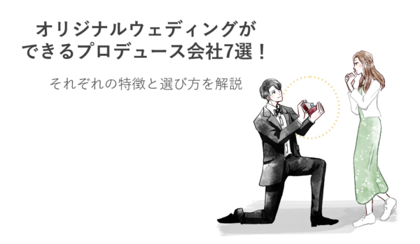 オリジナルウェディングができるおすすめプロデュース会社7選！それぞれの特徴と選び方を解説