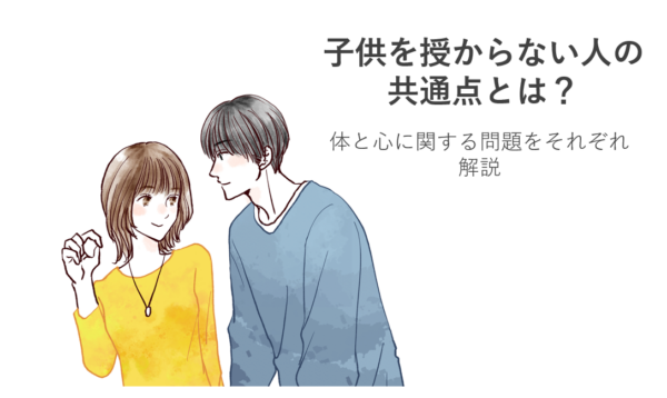 子供を授からない人の共通点とは？体と心に関する問題をそれぞれ解説