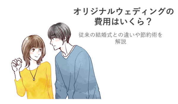 オリジナルウェディングの費用はいくら？従来の結婚式との違いや節約術を解説