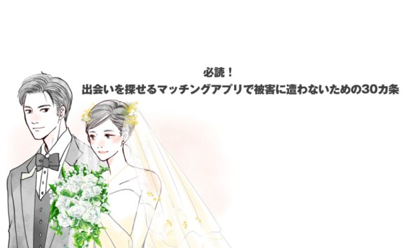 必読！出会いを探せるマッチングアプリで被害に遭わないための30カ条