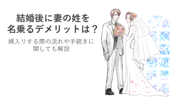 結婚後に妻の姓を名乗るデメリットは？婿入りする際の流れや手続きに関しても解説