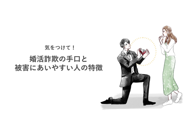 気をつけて！婚活詐欺の手口と被害にあいやすい人の特徴