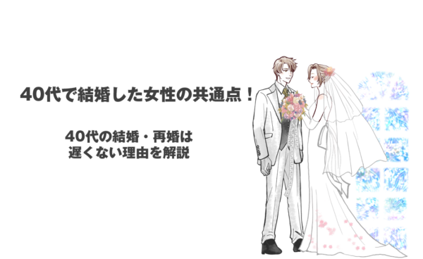 40代で結婚した女性の共通点！40代の結婚・再婚は遅くない理由を解説