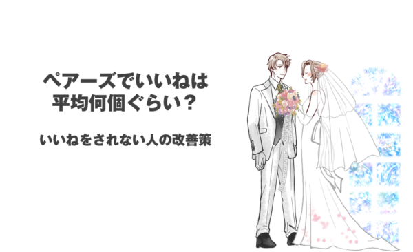 ペアーズでいいねは平均何個ぐらい？いいねをされない人の改善策