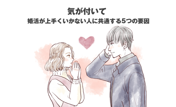 気が付いて！婚活が上手くいかない人に共通する5つの要因