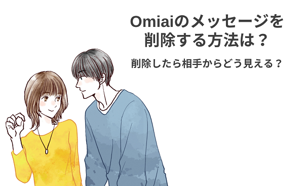 Omiaiのメッセージを削除する方法は？削除したら相手からどう見える？