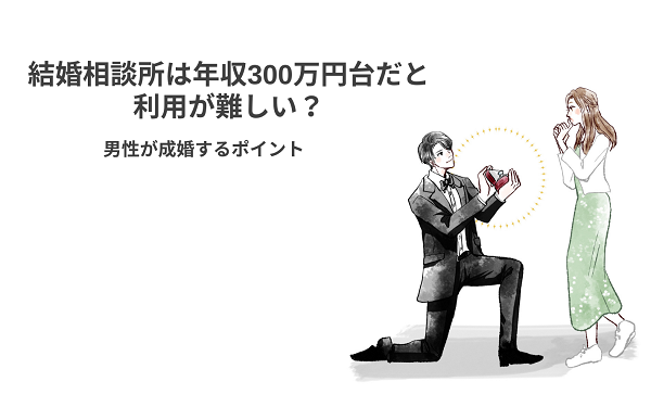 結婚相談所は年収300万円台だと利用が難しい？男性が成婚するポイント