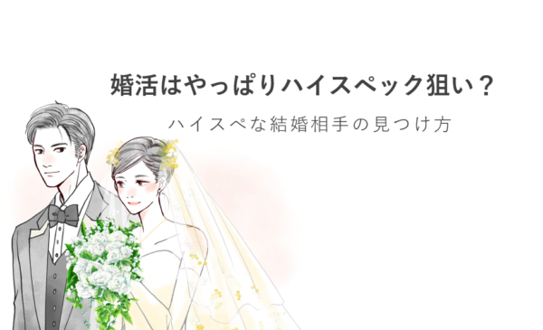 婚活はやっぱりハイスペック狙い？ハイスぺな結婚相手の見つけ方