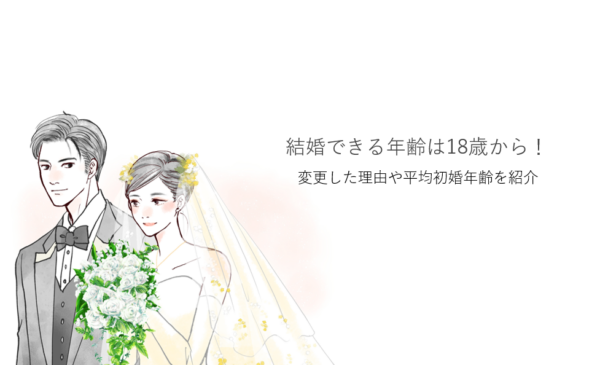 結婚できる年齢は18歳から！変更した理由や平均初婚年齢を紹介