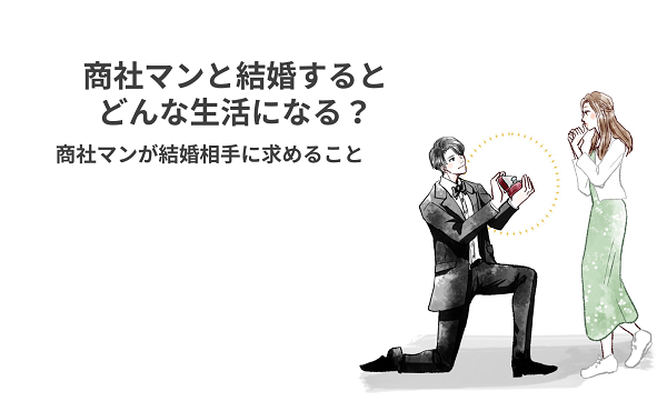 商社マンと結婚するとどんな生活になる？商社マンが結婚相手に求めること